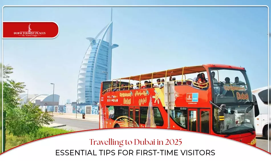 Travelling to Dubai: Essential Tips for First-Time Visitors